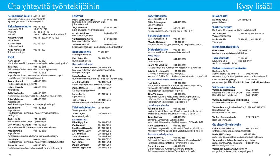 fi Krister Koskela 06 326 1200, 044 480 8200 Kirkkoherra Anja Paavola 06 326 1201 Hallintosihteeri Kaisa Martinsson 06 326 1202 Toimistonhoitaja Papit Anne Bexar 044 480 8221 Huutoniemen Ristinummen