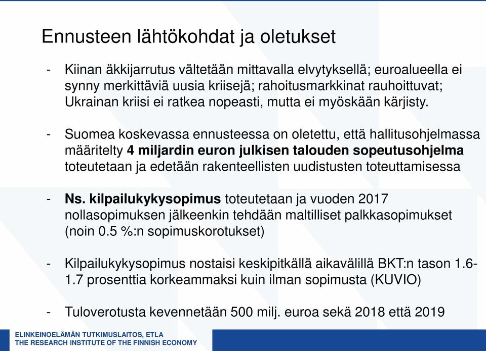 - Suomea koskevassa ennusteessa on oletettu, että hallitusohjelmassa määritelty 4 miljardin euron julkisen talouden sopeutusohjelma toteutetaan ja edetään rakenteellisten uudistusten toteuttamisessa