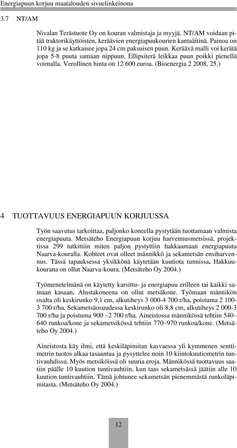 (Bioenergia 2 2008, 25.) 4 TUOTTAVUUS ENERGIAPUUN KORJUUSSA Työn saavutus tarkoittaa, paljonko koneella pystytään tuottamaan valmista energiapuuta.