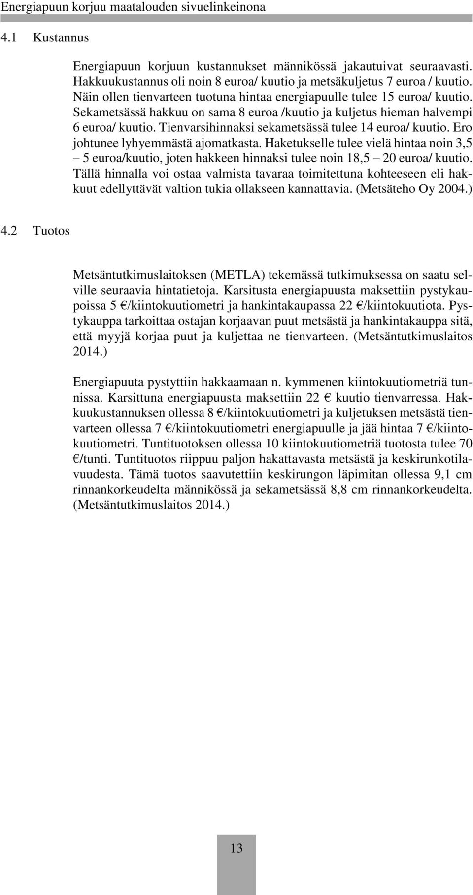 Tienvarsihinnaksi sekametsässä tulee 14 euroa/ kuutio. Ero johtunee lyhyemmästä ajomatkasta.