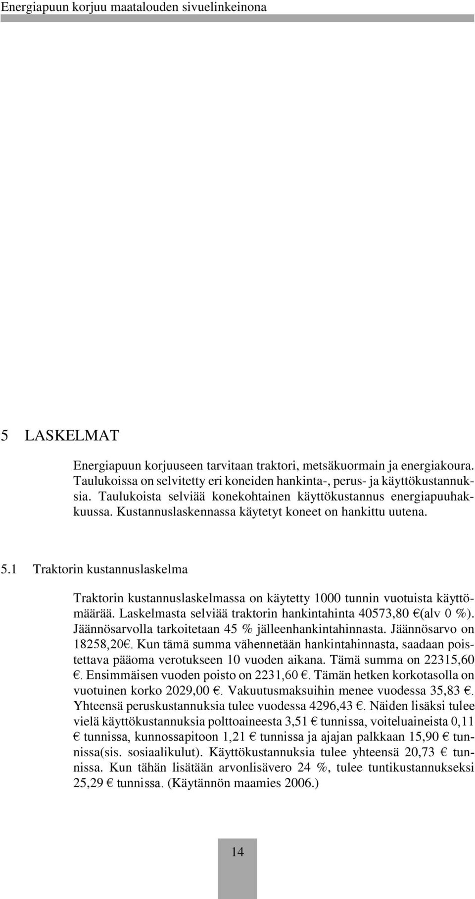 1 Traktorin kustannuslaskelma Traktorin kustannuslaskelmassa on käytetty 1000 tunnin vuotuista käyttömäärää. Laskelmasta selviää traktorin hankintahinta 40573,80 (alv 0 %).