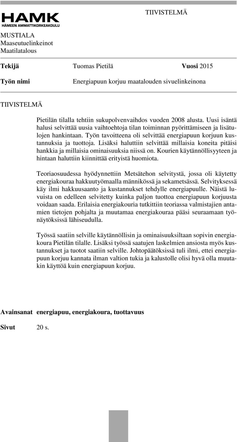 Työn tavoitteena oli selvittää energiapuun korjuun kustannuksia ja tuottoja. Lisäksi haluttiin selvittää millaisia koneita pitäisi hankkia ja millaisia ominaisuuksia niissä on.