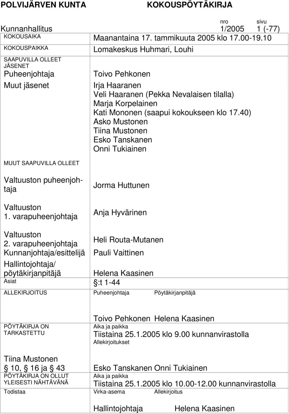 Korpelainen Kati Mononen (saapui kokoukseen klo 17.40) Asko Mustonen Tiina Mustonen Esko Tanskanen Onni Tukiainen sivu n puheenjohtaja n 1. varapuheenjohtaja Jorma Huttunen Anja Hyvärinen n 2.