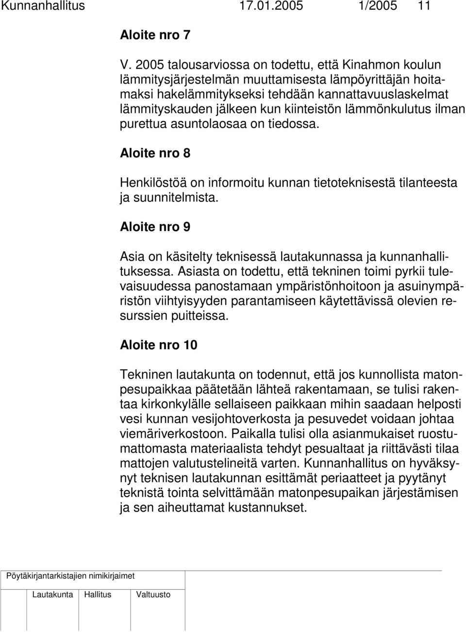 kiinteistön lämmönkulutus ilman purettua asuntolaosaa on tiedossa. Aloite nro 8 Henkilöstöä on informoitu kunnan tietoteknisestä tilanteesta ja suunnitelmista.