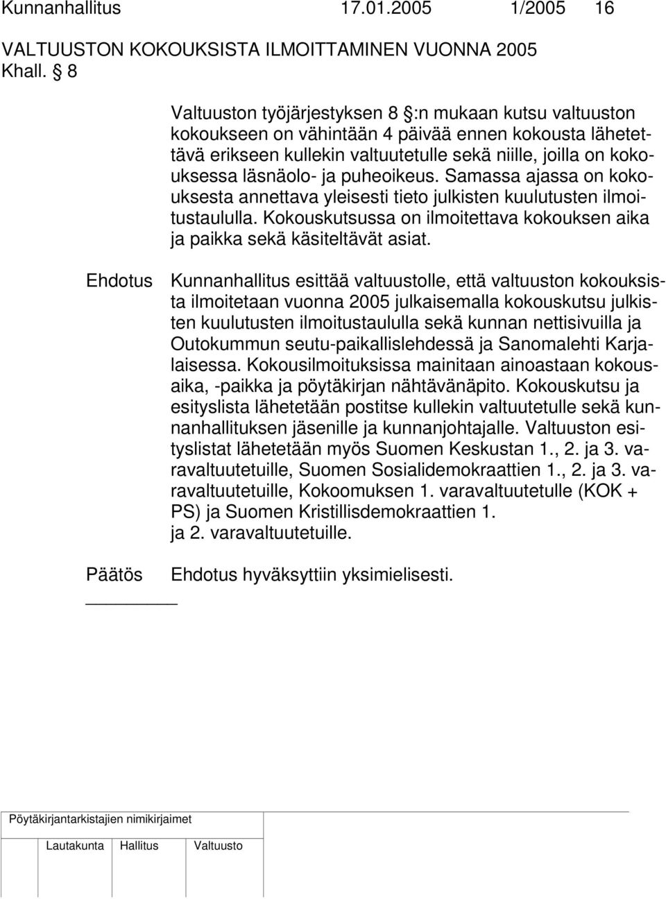 Samassa ajassa on kokouksesta annettava yleisesti tieto julkisten kuulutusten ilmoitustaululla. Kokouskutsussa on ilmoitettava kokouksen aika ja paikka sekä käsiteltävät asiat.