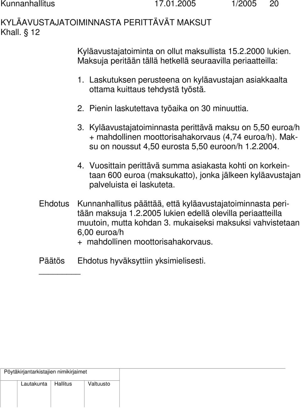 minuuttia. 3. Kyläavustajatoiminnasta perittävä maksu on 5,50 euroa/h + mahdollinen moottorisahakorvaus (4,74 euroa/h). Maksu on noussut 4,