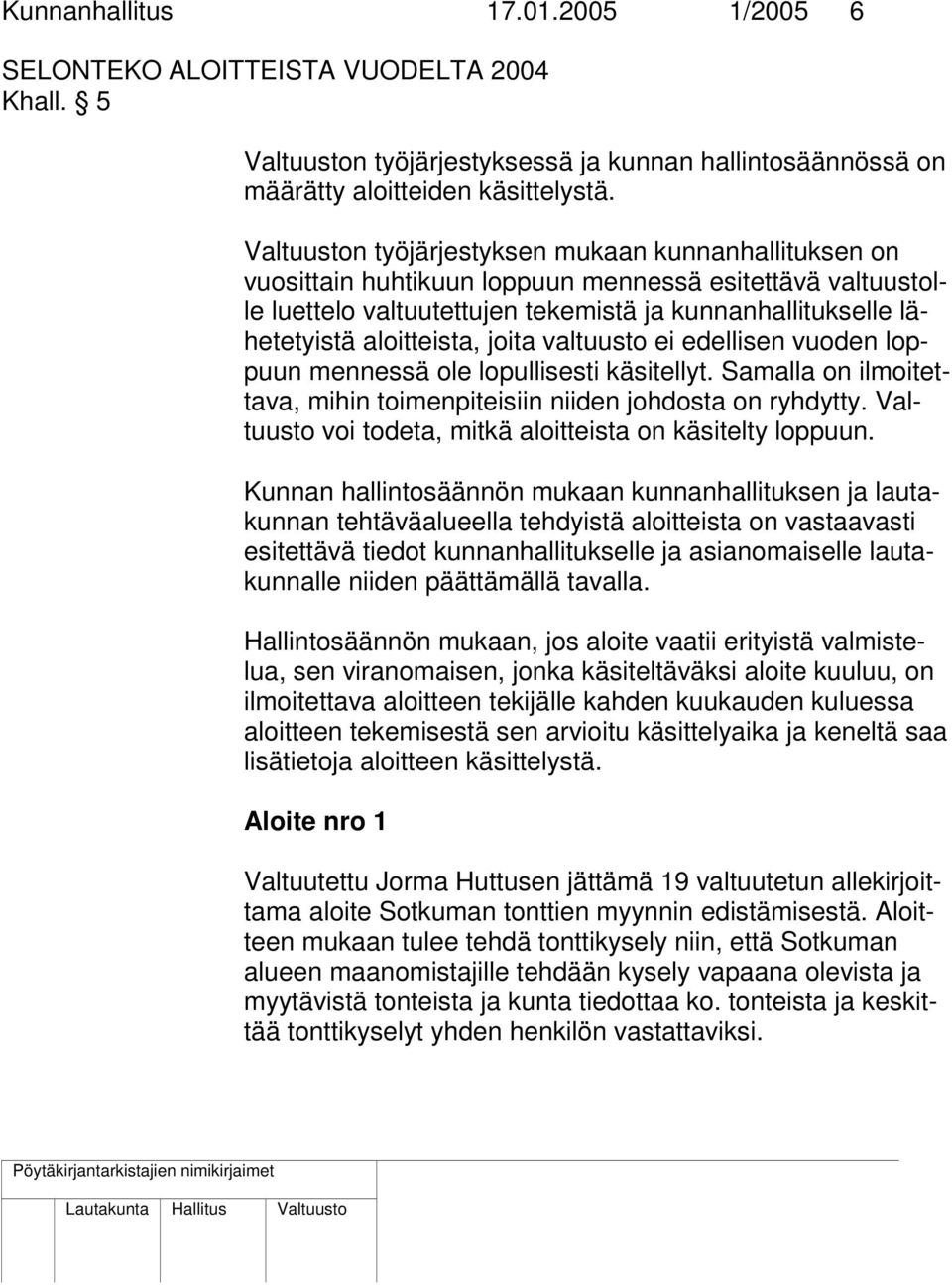 valtuusto ei edellisen vuoden loppuun mennessä ole lopullisesti käsitellyt. Samalla on ilmoitettava, mihin toimenpiteisiin niiden johdosta on ryhdytty.