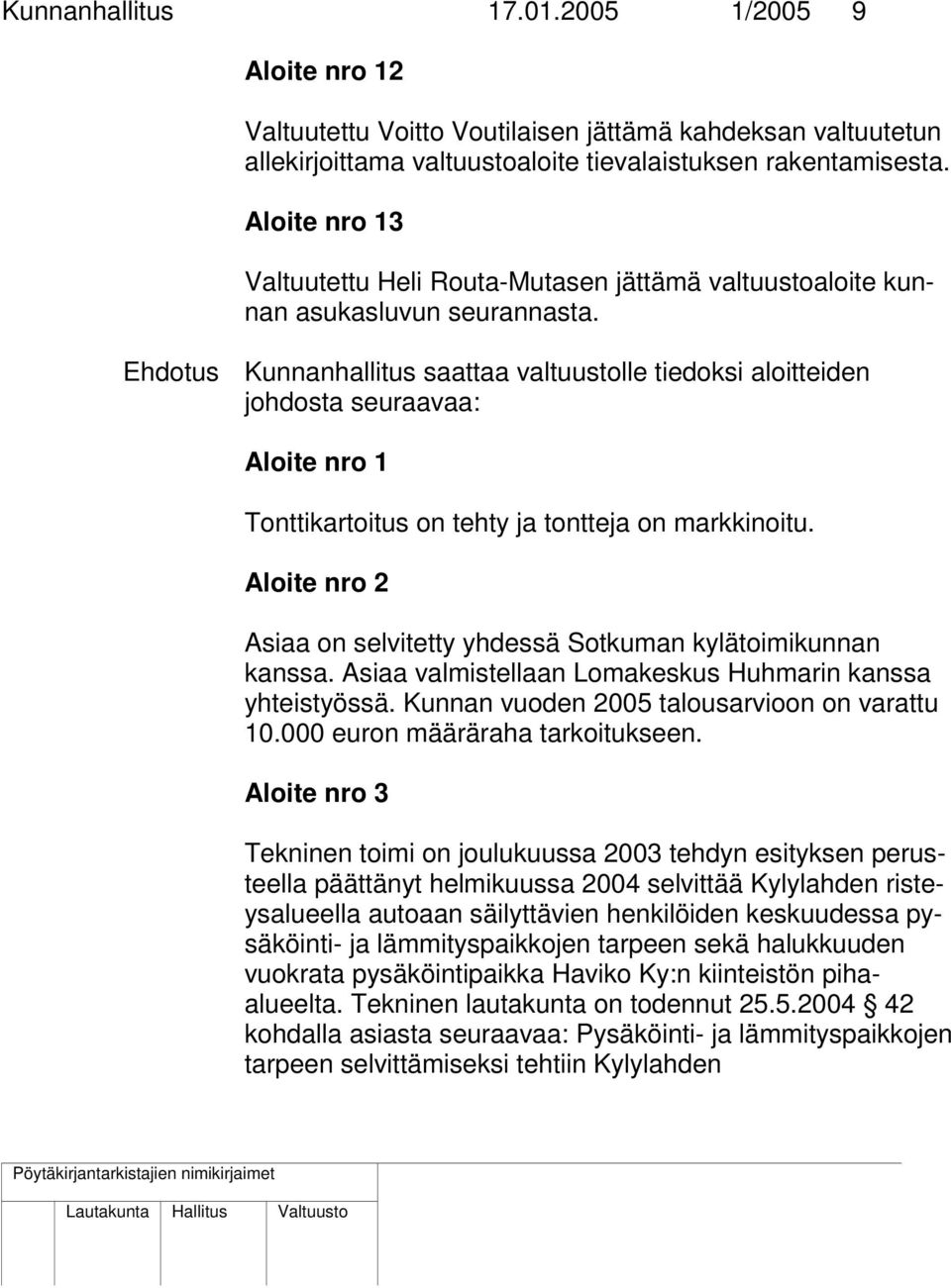 Ehdotus Kunnanhallitus saattaa valtuustolle tiedoksi aloitteiden johdosta seuraavaa: Aloite nro 1 Tonttikartoitus on tehty ja tontteja on markkinoitu.