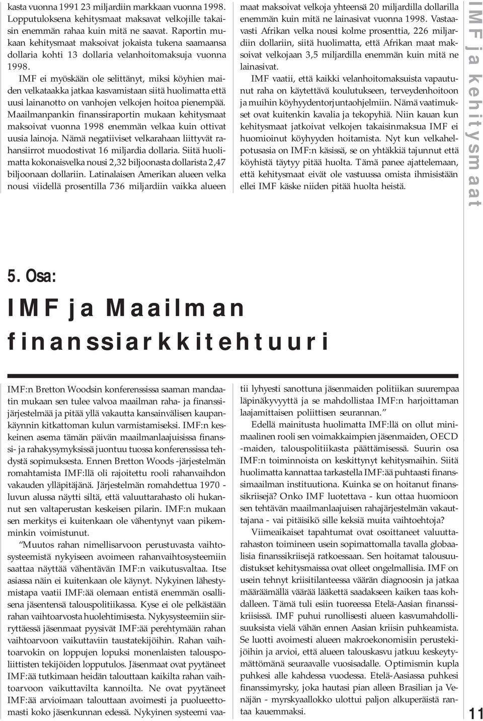 IMF ei myöskään ole selittänyt, miksi köyhien maiden velkataakka jatkaa kasvamistaan siitä huolimatta että uusi lainanotto on vanhojen velkojen hoitoa pienempää.