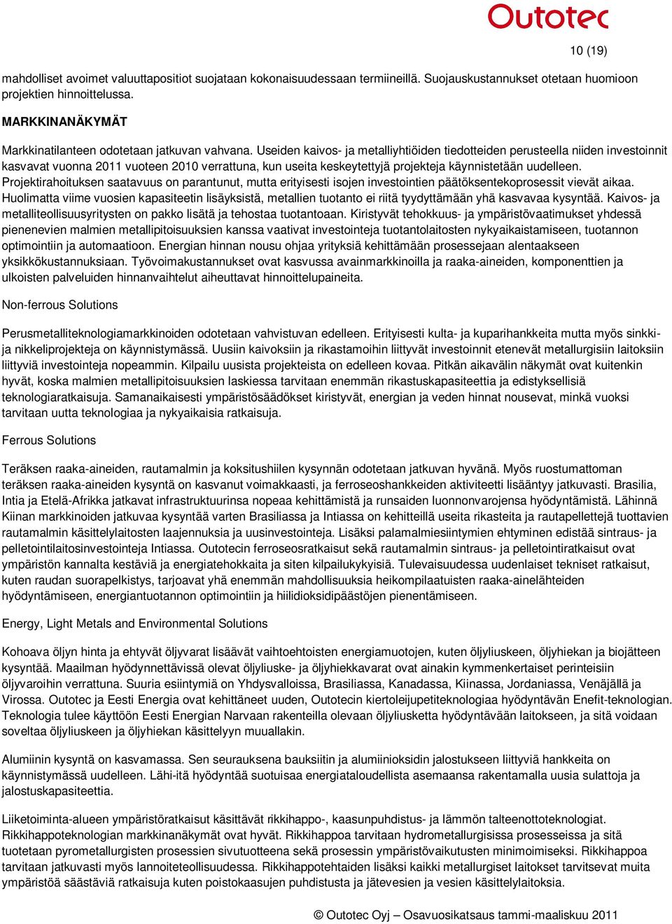 Useiden kaivos- ja metalliyhtiöiden tiedotteiden perusteella niiden investoinnit kasvavat vuonna 2011 vuoteen 2010 verrattuna, kun useita keskeytettyjä projekteja käynnistetään uudelleen.