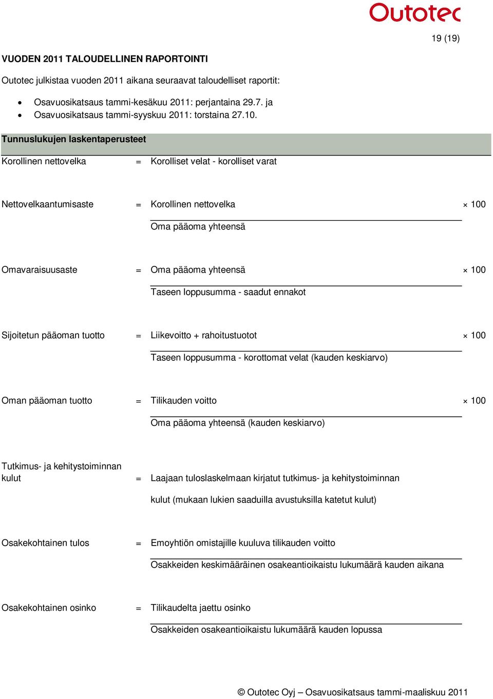 Tunnuslukujen laskentaperusteet Korollinen nettovelka = Korolliset velat - korolliset varat Nettovelkaantumisaste = Korollinen nettovelka 100 Oma pääoma yhteensä Omavaraisuusaste = Oma pääoma