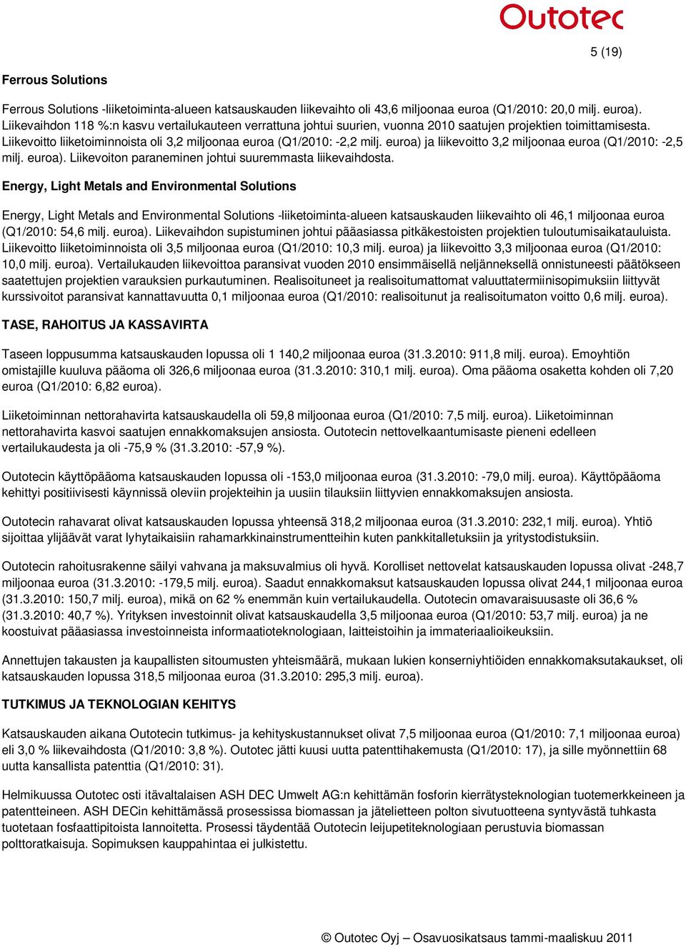 euroa) ja liikevoitto 3,2 miljoonaa euroa (Q1/2010: -2,5 milj. euroa). Liikevoiton paraneminen johtui suuremmasta liikevaihdosta.