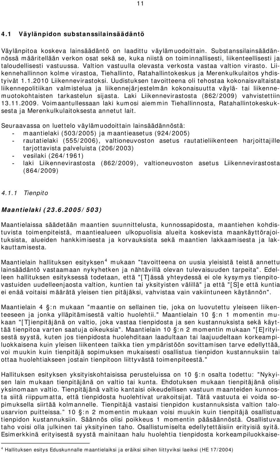 Liikennehallinnon kolme virastoa, Tiehallinto, Ratahallintokeskus ja Merenkulkulaitos yhdistyivät 1.1.2010 Liikennevirastoksi.