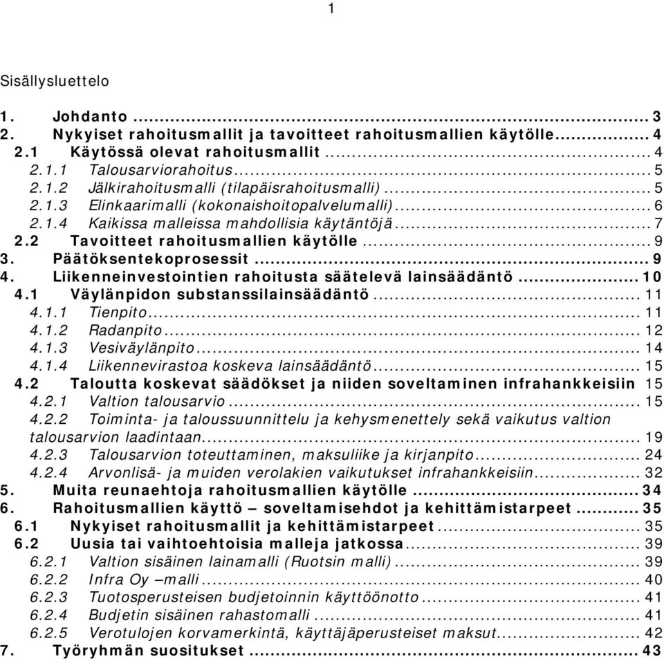 Liikenneinvestointien rahoitusta säätelevä lainsäädäntö... 10 4.1 Väylänpidon substanssilainsäädäntö... 11 4.1.1 Tienpito... 11 4.1.2 Radanpito... 12 4.1.3 Vesiväylänpito... 14 4.1.4 Liikennevirastoa koskeva lainsäädäntö.