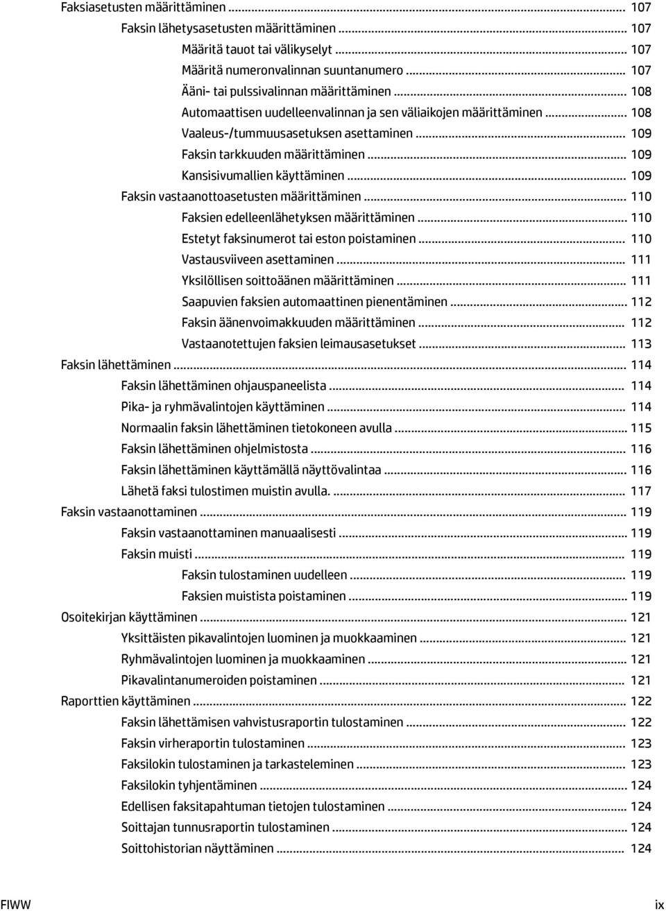 .. 109 Faksin vastaanottoasetusten määrittäminen... 110 Faksien edelleenlähetyksen määrittäminen... 110 Estetyt faksinumerot tai eston poistaminen... 110 Vastausviiveen asettaminen.