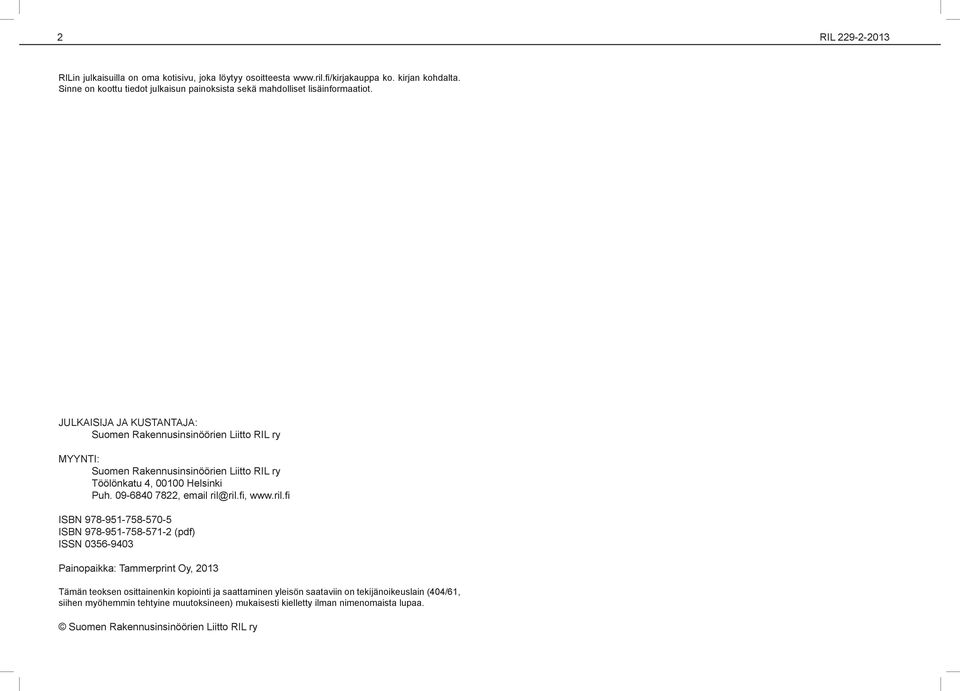 JULKAISIJA JA KUSTANTAJA: Suomen Rakennusinsinöörien Liitto RIL ry MYYNTI: Suomen Rakennusinsinöörien Liitto RIL ry Töölönkatu 4, 00100 Helsinki Puh. 09-6840 7822, email ril@ril.