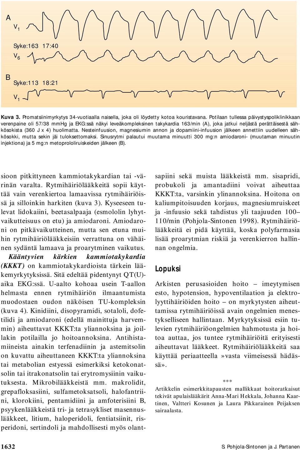 Nesteinfuusion, magnesiumin annon ja dopamiini-infuusion jälkeen annettiin uudelleen sähkösokki, mutta sekin jäi tuloksettomaksi.