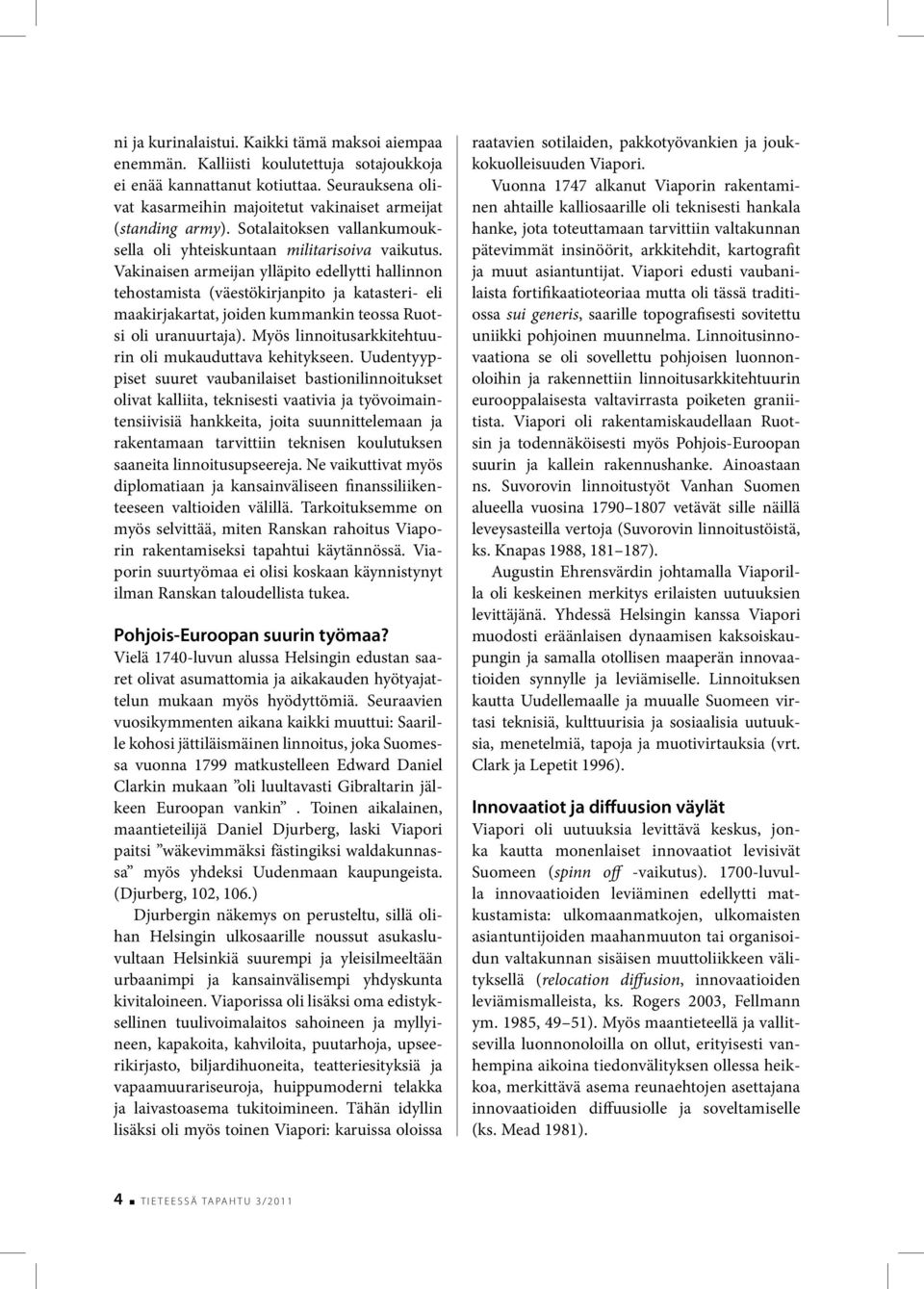 Vakinaisen armeijan ylläpito edellytti hallinnon tehostamista (väestökirjanpito ja katasteri- eli maakirjakartat, joiden kummankin teossa Ruotsi oli uranuurtaja).
