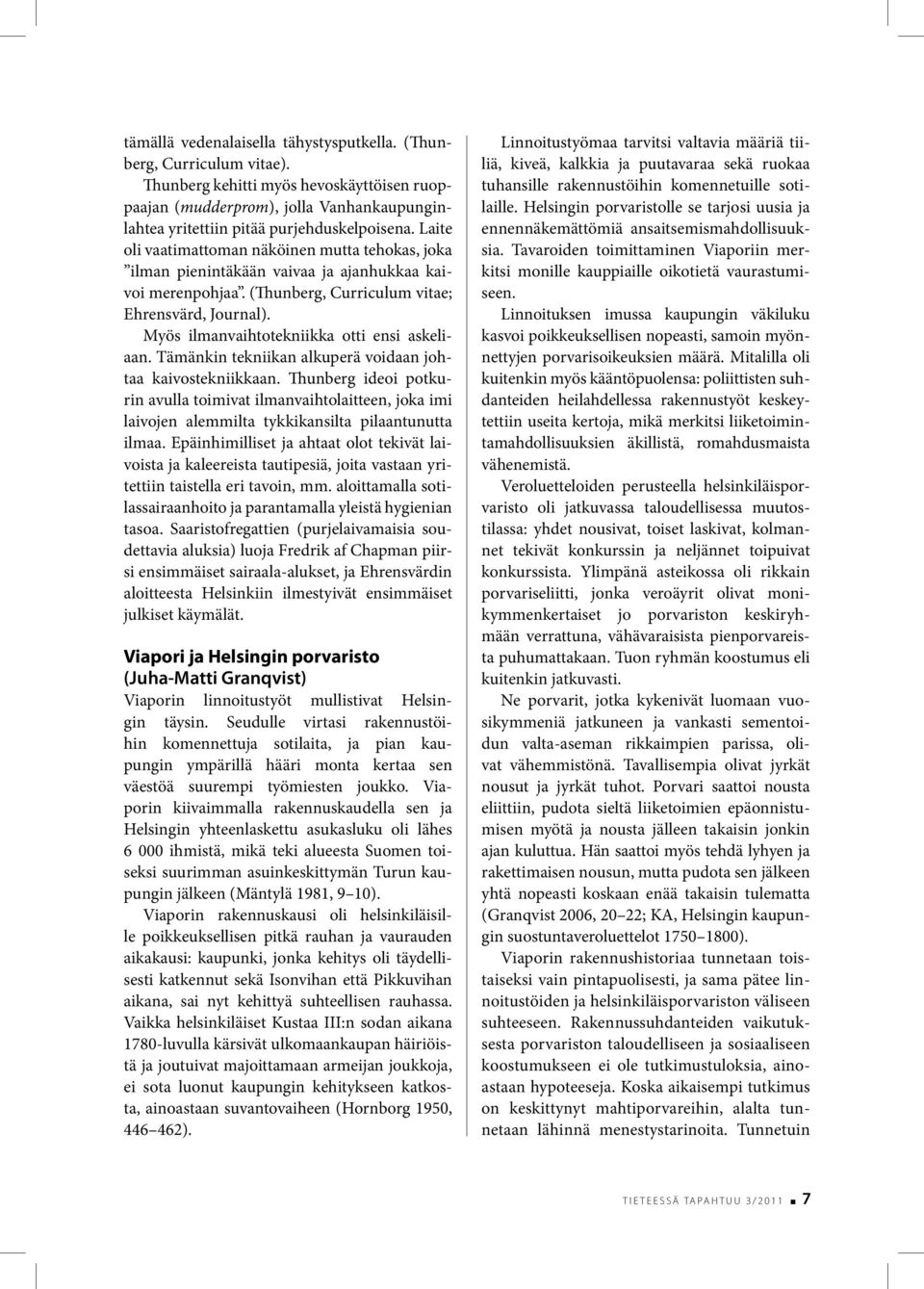 Myös ilmanvaihtotekniikka otti ensi askeliaan. Tämänkin tekniikan alkuperä voidaan johtaa kaivostekniikkaan.