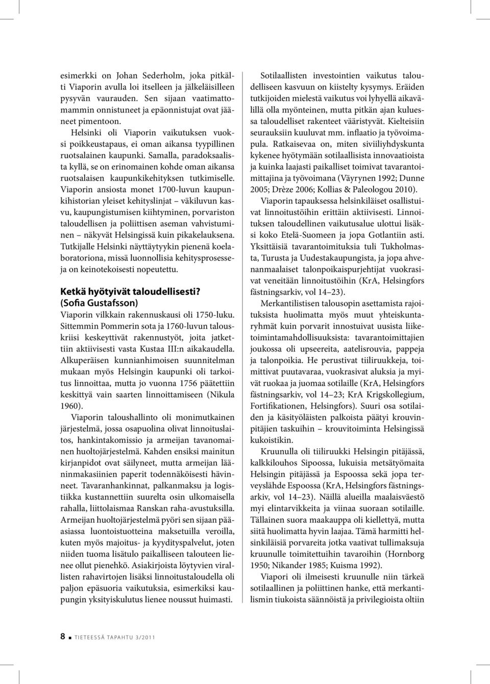 Samalla, paradoksaalista kyllä, se on erinomainen kohde oman aikansa ruotsalaisen kaupunkikehityksen tutkimiselle.