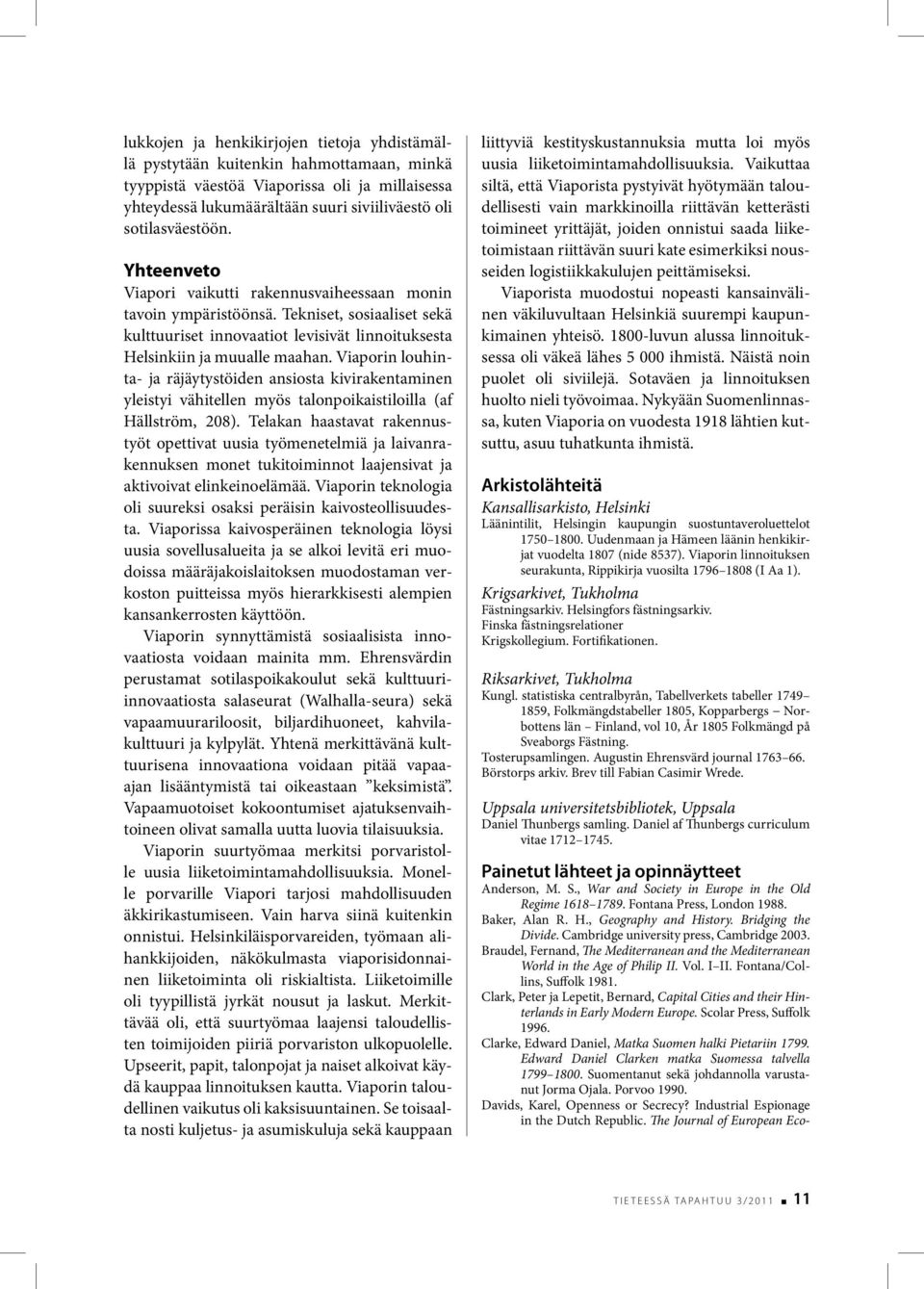 Viaporin louhinta- ja räjäytystöiden ansiosta kivirakentaminen yleistyi vähitellen myös talonpoikaistiloilla (af Hällström, 208).