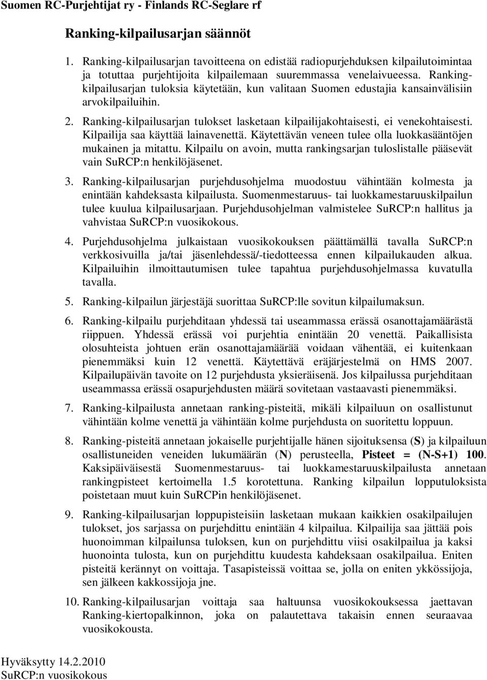 Rankingkilpailusarjan tuloksia käytetään, kun valitaan Suomen edustajia kansainvälisiin arvokilpailuihin. 2. Ranking-kilpailusarjan tulokset lasketaan kilpailijakohtaisesti, ei venekohtaisesti.