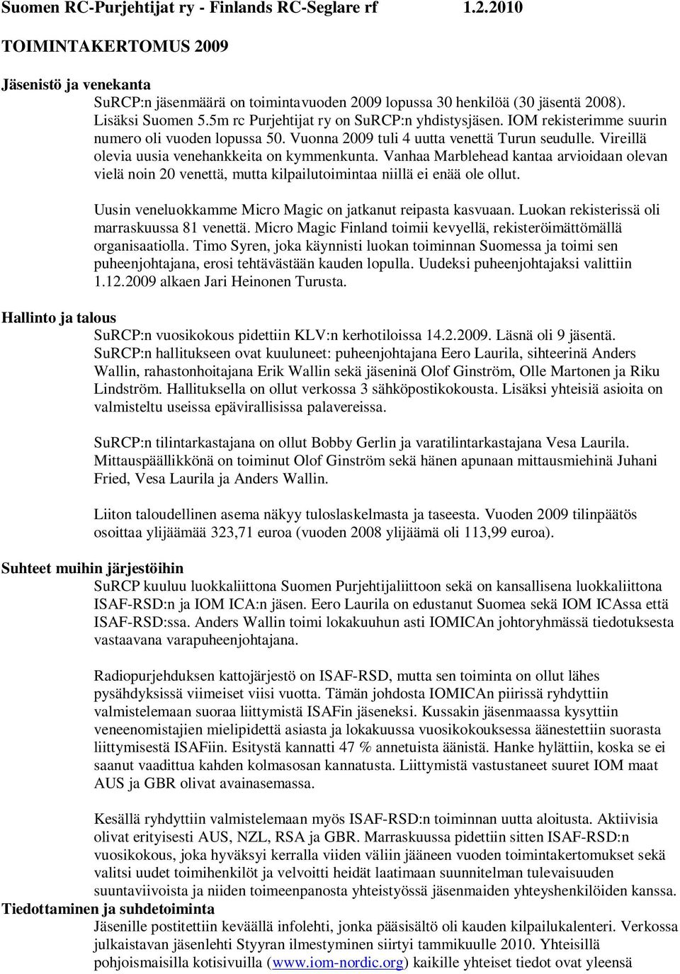 Vireillä olevia uusia venehankkeita on kymmenkunta. Vanhaa Marblehead kantaa arvioidaan olevan vielä noin 20 venettä, mutta kilpailutoimintaa niillä ei enää ole ollut.