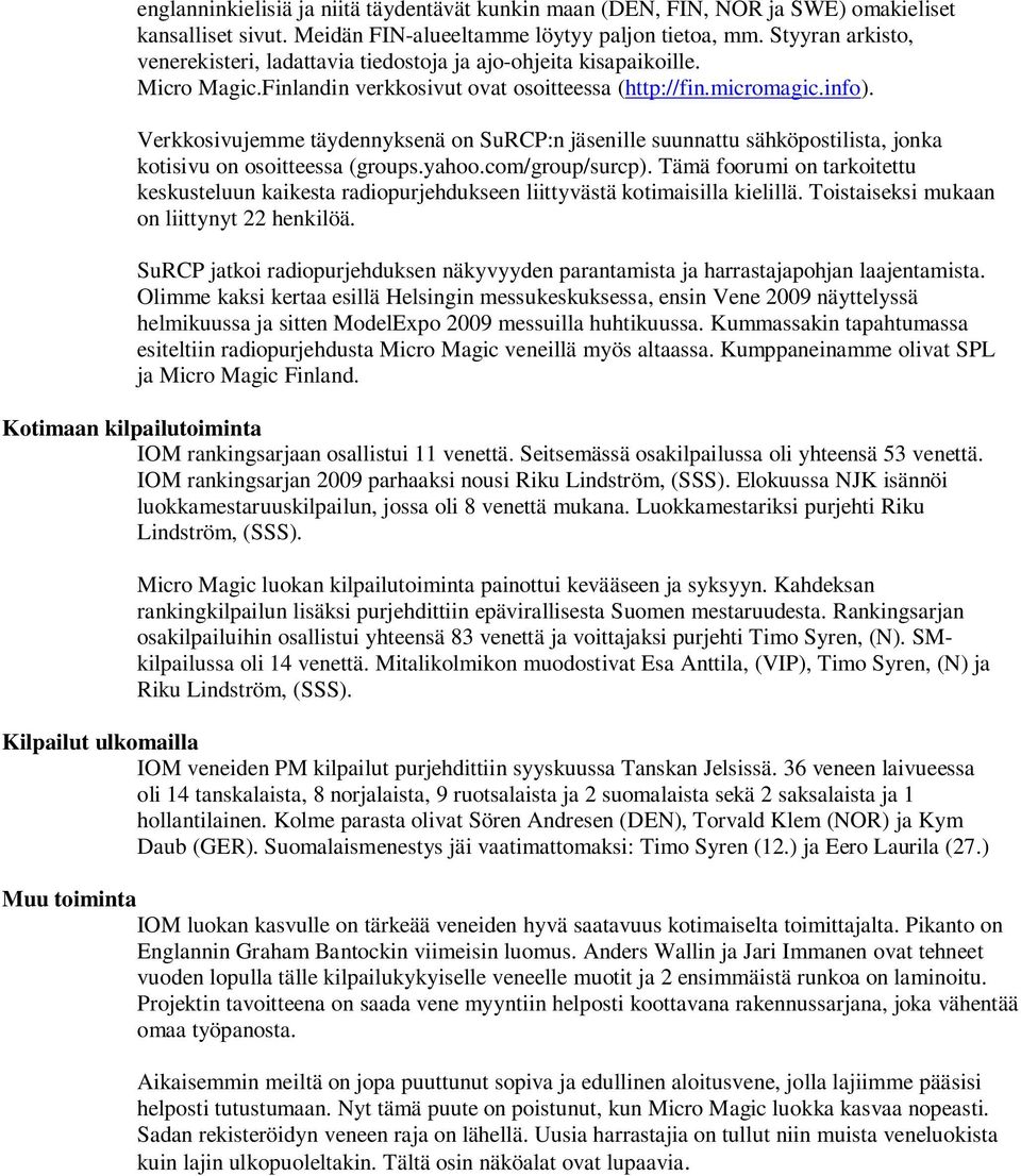 Verkkosivujemme täydennyksenä on SuRCP:n jäsenille suunnattu sähköpostilista, jonka kotisivu on osoitteessa (groups.yahoo.com/group/surcp).