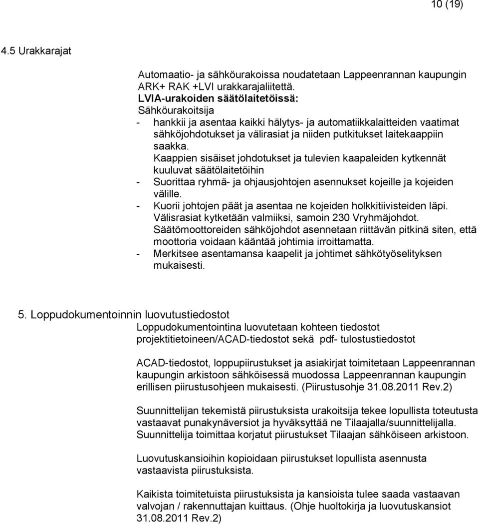 Kaappien sisäiset johdotukset ja tulevien kaapaleiden kytkennät kuuluvat säätölaitetöihin - Suorittaa ryhmä- ja ohjausjohtojen asennukset kojeille ja kojeiden välille.