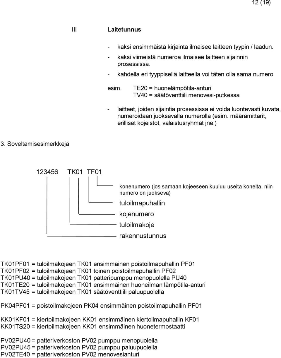 TE20 = huonelämpötila-anturi TV40 = säätöventtiili menovesi-putkessa - laitteet, joiden sijaintia prosessissa ei voida luontevasti kuvata, numeroidaan juoksevalla numerolla (esim.