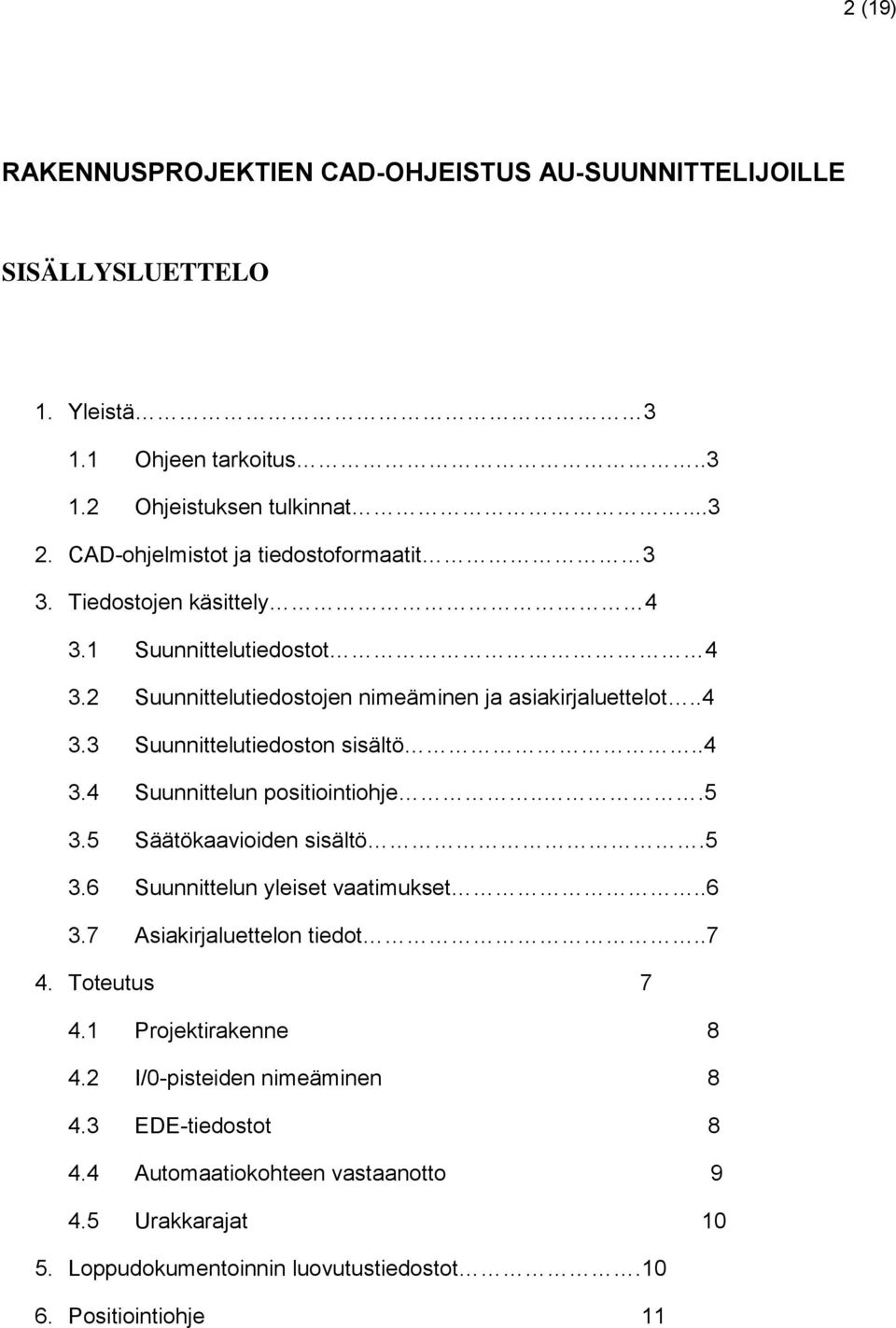 .4 3.4 Suunnittelun positiointiohje...5 3.5 Säätökaavioiden sisältö.5 3.6 Suunnittelun yleiset vaatimukset..6 3.7 Asiakirjaluettelon tiedot..7 4. Toteutus 7 4.