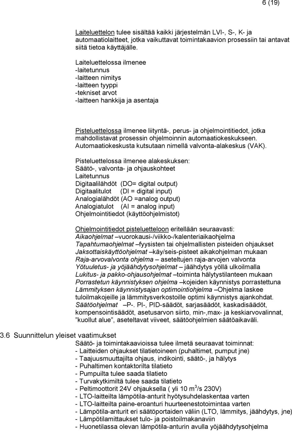 mahdollistavat prosessin ohjelmoinnin automaatiokeskukseen. Automaatiokeskusta kutsutaan nimellä valvonta-alakeskus (VAK).