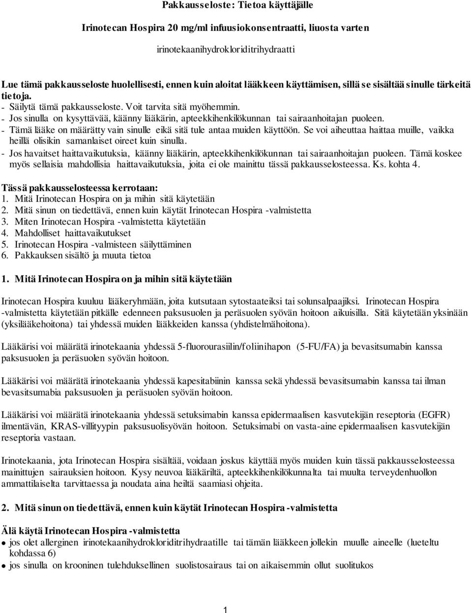 - Jos sinulla on kysyttävää, käänny lääkärin, apteekkihenkilökunnan tai sairaanhoitajan puoleen. - Tämä lääke on määrätty vain sinulle eikä sitä tule antaa muiden käyttöön.