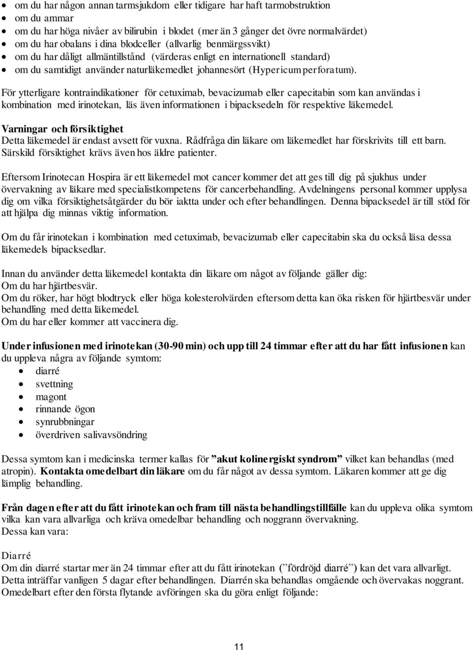 För ytterligare kontraindikationer för cetuximab, bevacizumab eller capecitabin som kan användas i kombination med irinotekan, läs även informationen i bipacksedeln för respektive läkemedel.