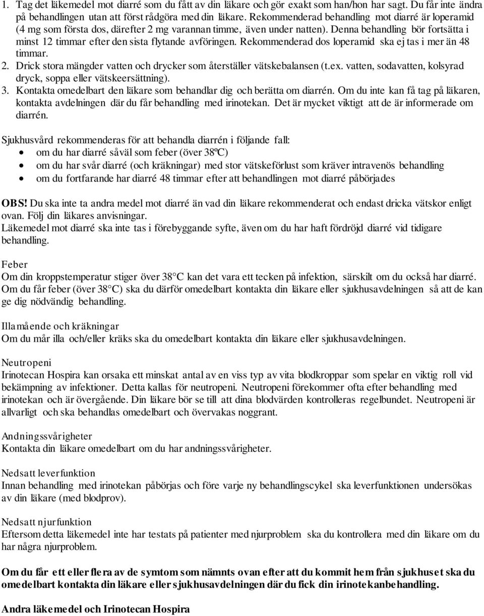 Denna behandling bör fortsätta i minst 12 timmar efter den sista flytande avföringen. Rekommenderad dos loperamid ska ej tas i mer än 48 timmar. 2.