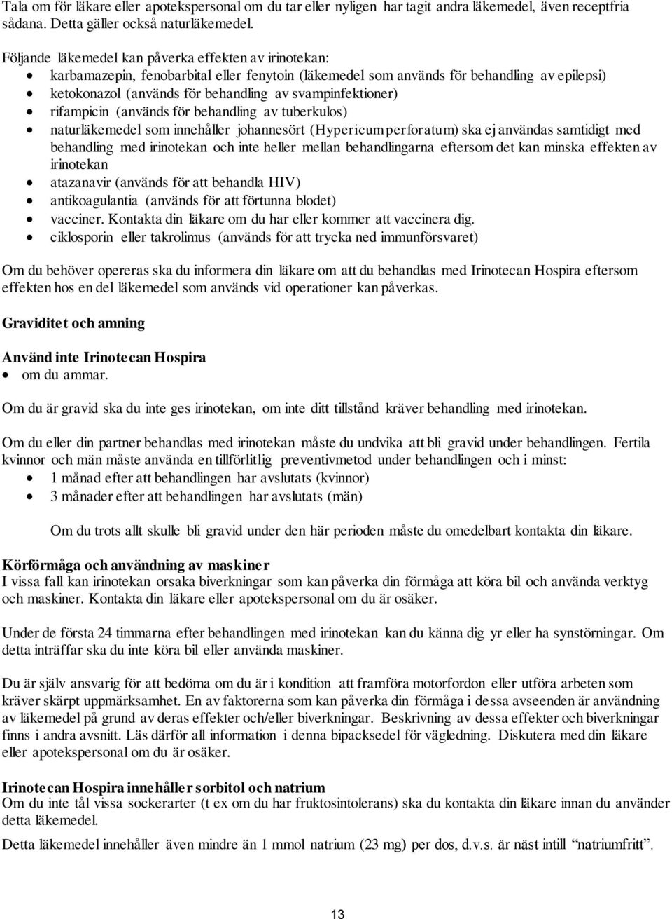 svampinfektioner) rifampicin (används för behandling av tuberkulos) naturläkemedel som innehåller johannesört (Hypericum perforatum) ska ej användas samtidigt med behandling med irinotekan och inte