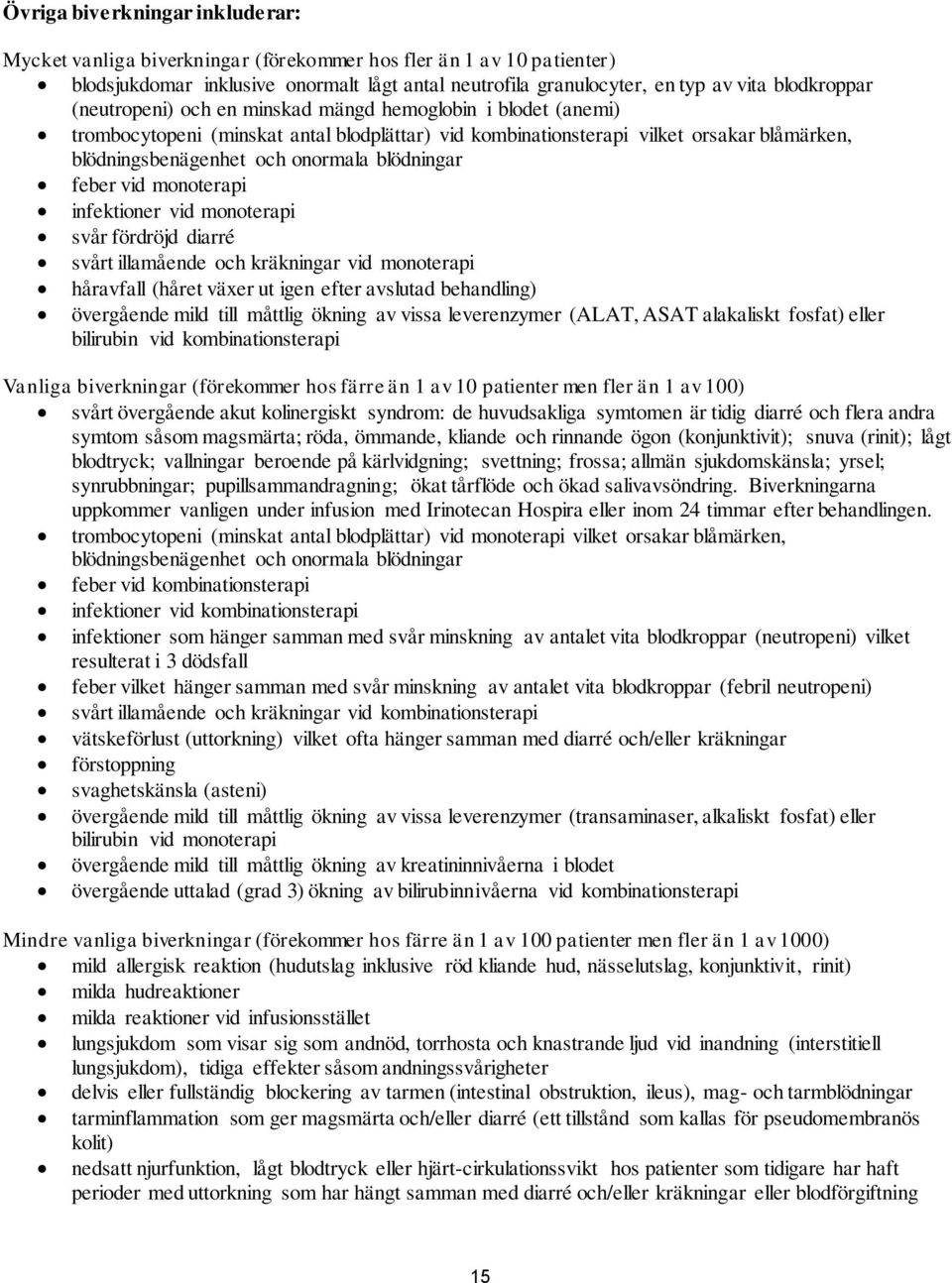 feber vid monoterapi infektioner vid monoterapi svår fördröjd diarré svårt illamående och kräkningar vid monoterapi håravfall (håret växer ut igen efter avslutad behandling) övergående mild till