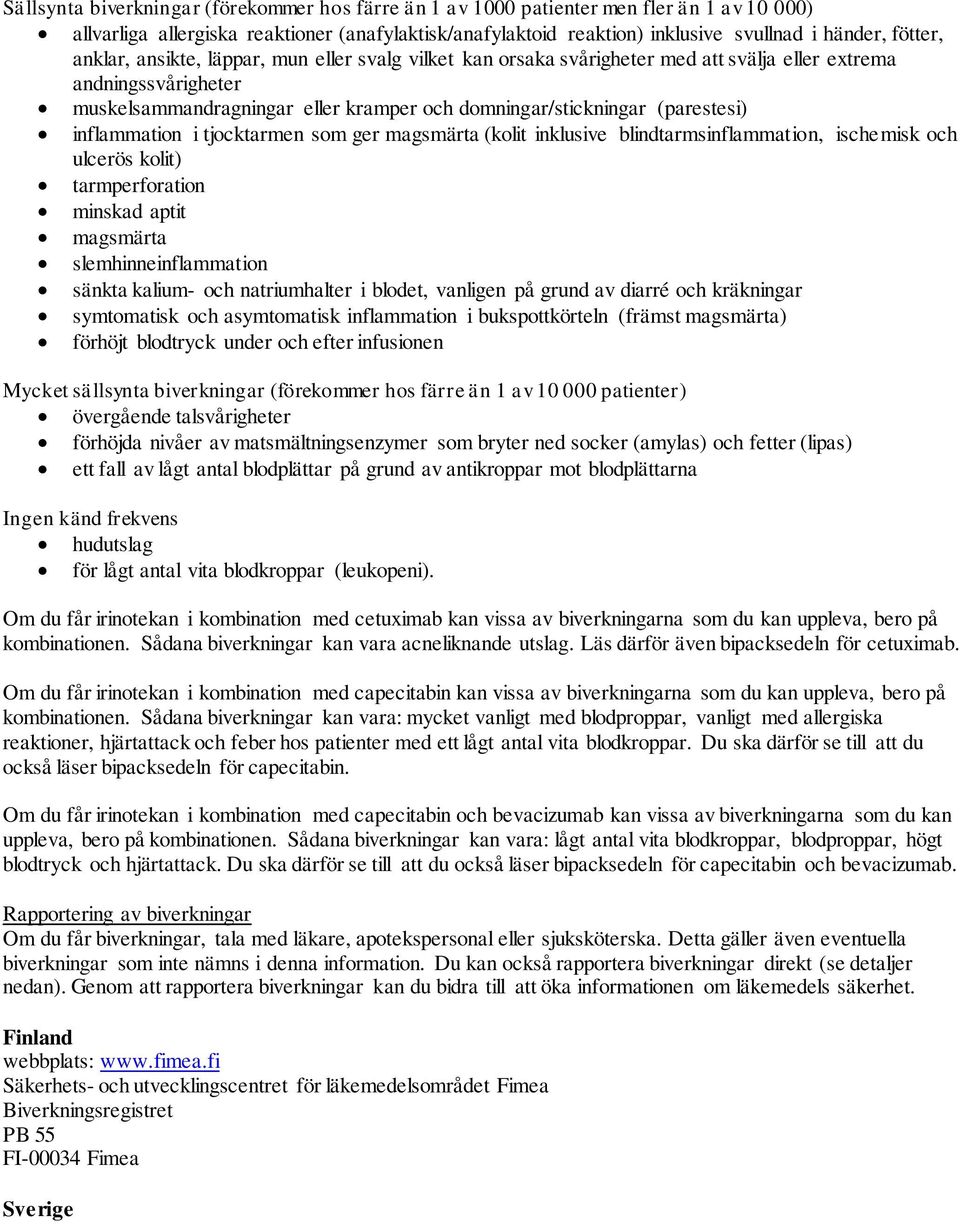 inflammation i tjocktarmen som ger magsmärta (kolit inklusive blindtarmsinflammation, ischemisk och ulcerös kolit) tarmperforation minskad aptit magsmärta slemhinneinflammation sänkta kalium- och