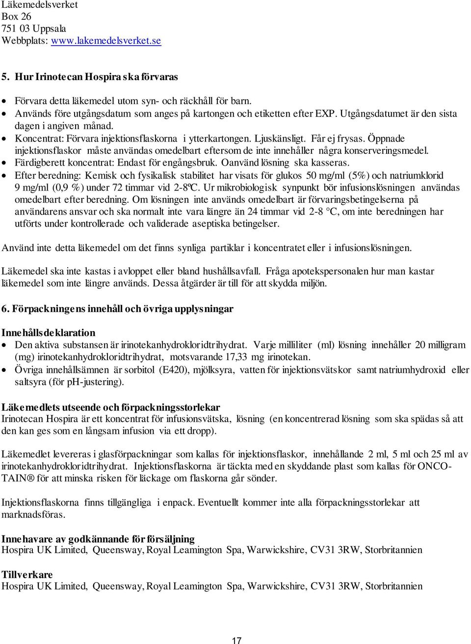 Får ej frysas. Öppnade injektionsflaskor måste användas omedelbart eftersom de inte innehåller några konserveringsmedel. Färdigberett koncentrat: Endast för engångsbruk. Oanvänd lösning ska kasseras.