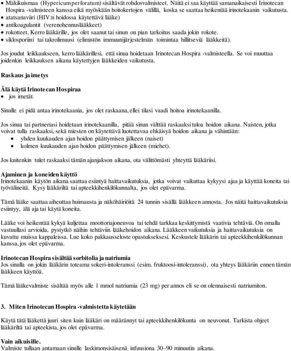 atatsanaviiri (HIV:n hoidossa käytettävä lääke) antikoagulantit (verenohennuslääkkeet) rokotteet. Kerro lääkärille, jos olet saanut tai sinun on pian tarkoitus saada jokin rokote.