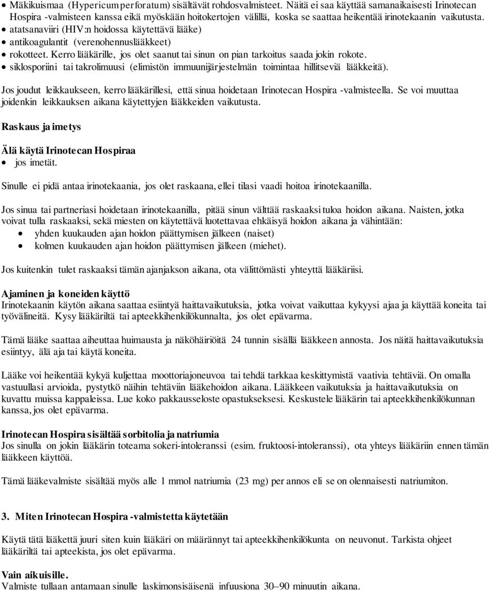 atatsanaviiri (HIV:n hoidossa käytettävä lääke) antikoagulantit (verenohennuslääkkeet) rokotteet. Kerro lääkärille, jos olet saanut tai sinun on pian tarkoitus saada jokin rokote.