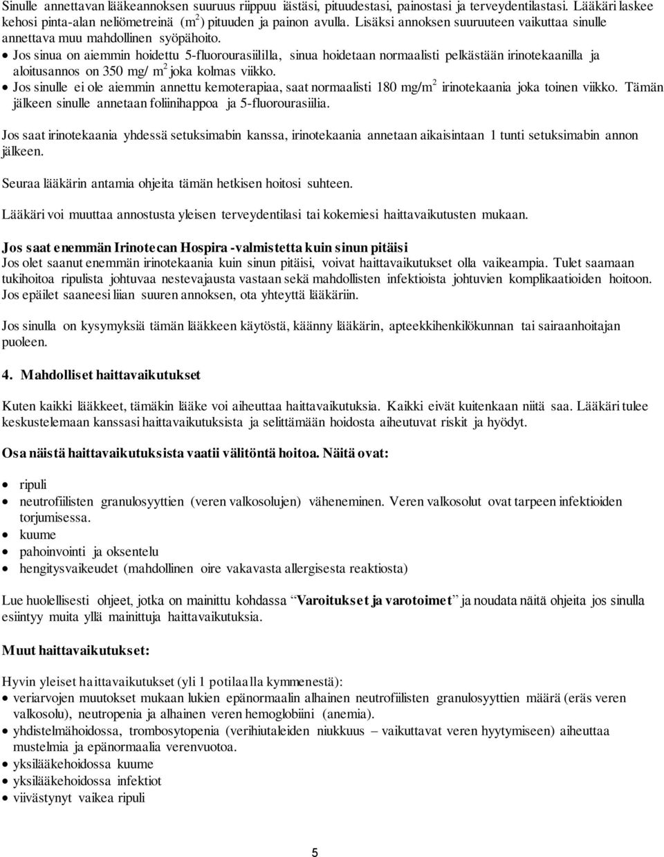 Jos sinua on aiemmin hoidettu 5-fluorourasiililla, sinua hoidetaan normaalisti pelkästään irinotekaanilla ja aloitusannos on 350 mg/ m 2 joka kolmas viikko.