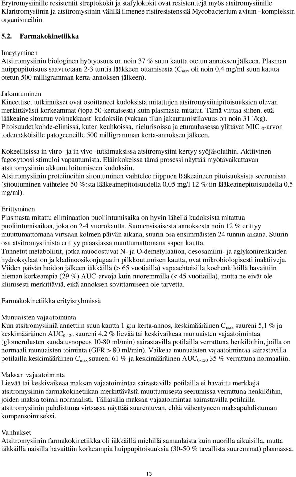 Farmakokinetiikka Imeytyminen Atsitromysiinin biologinen hyötyosuus on noin 37 % suun kautta otetun annoksen jälkeen.