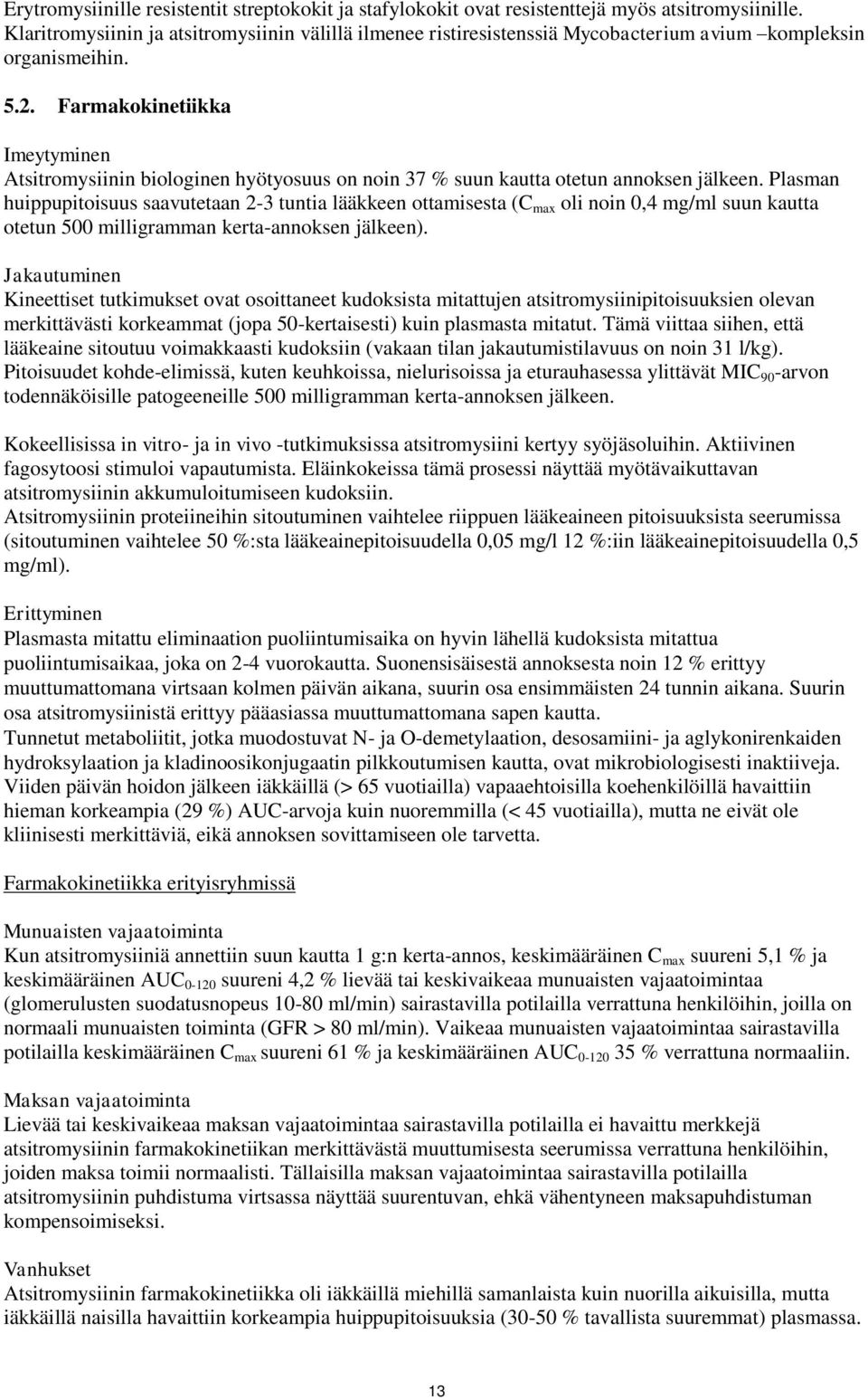 Farmakokinetiikka Imeytyminen Atsitromysiinin biologinen hyötyosuus on noin 37 % suun kautta otetun annoksen jälkeen.