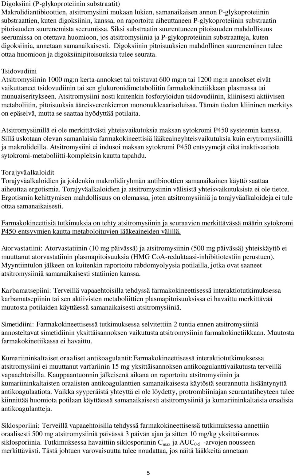 Siksi substraatin suurentuneen pitoisuuden mahdollisuus seerumissa on otettava huomioon, jos atsitromysiinia ja Pglykoproteiinin substraatteja, kuten digoksiinia, annetaan samanaikaisesti.