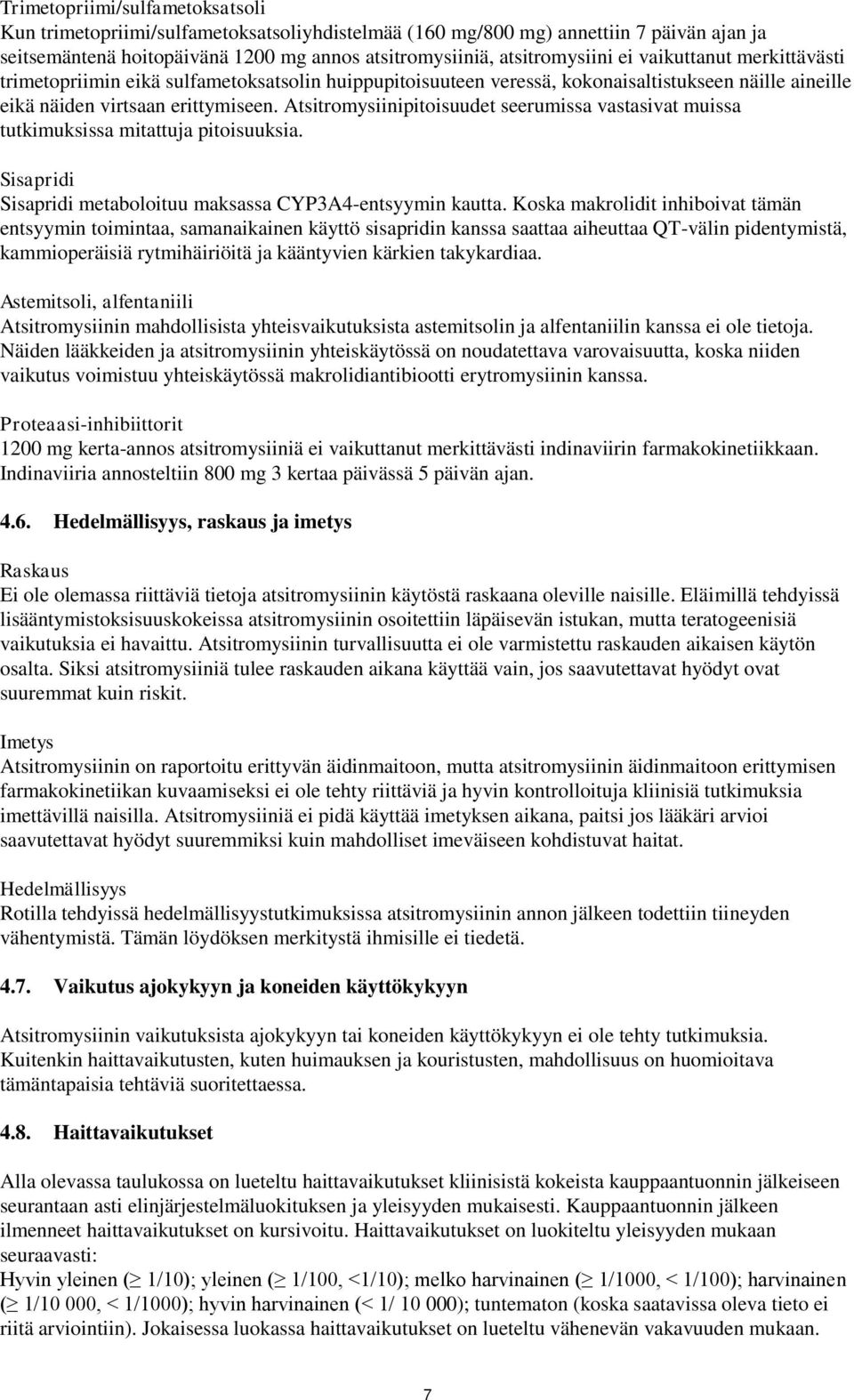 Atsitromysiinipitoisuudet seerumissa vastasivat muissa tutkimuksissa mitattuja pitoisuuksia. Sisapridi Sisapridi metaboloituu maksassa CYP3A4entsyymin kautta.