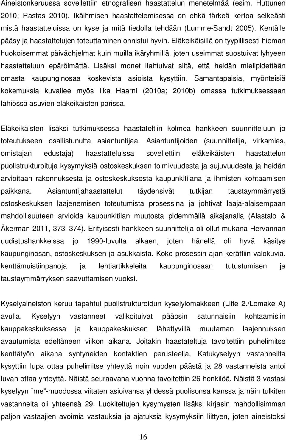 Eläkeikäisillä on tyypillisesti hieman huokoisemmat päiväohjelmat kuin muilla ikäryhmillä, joten useimmat suostuivat lyhyeen haastatteluun epäröimättä.