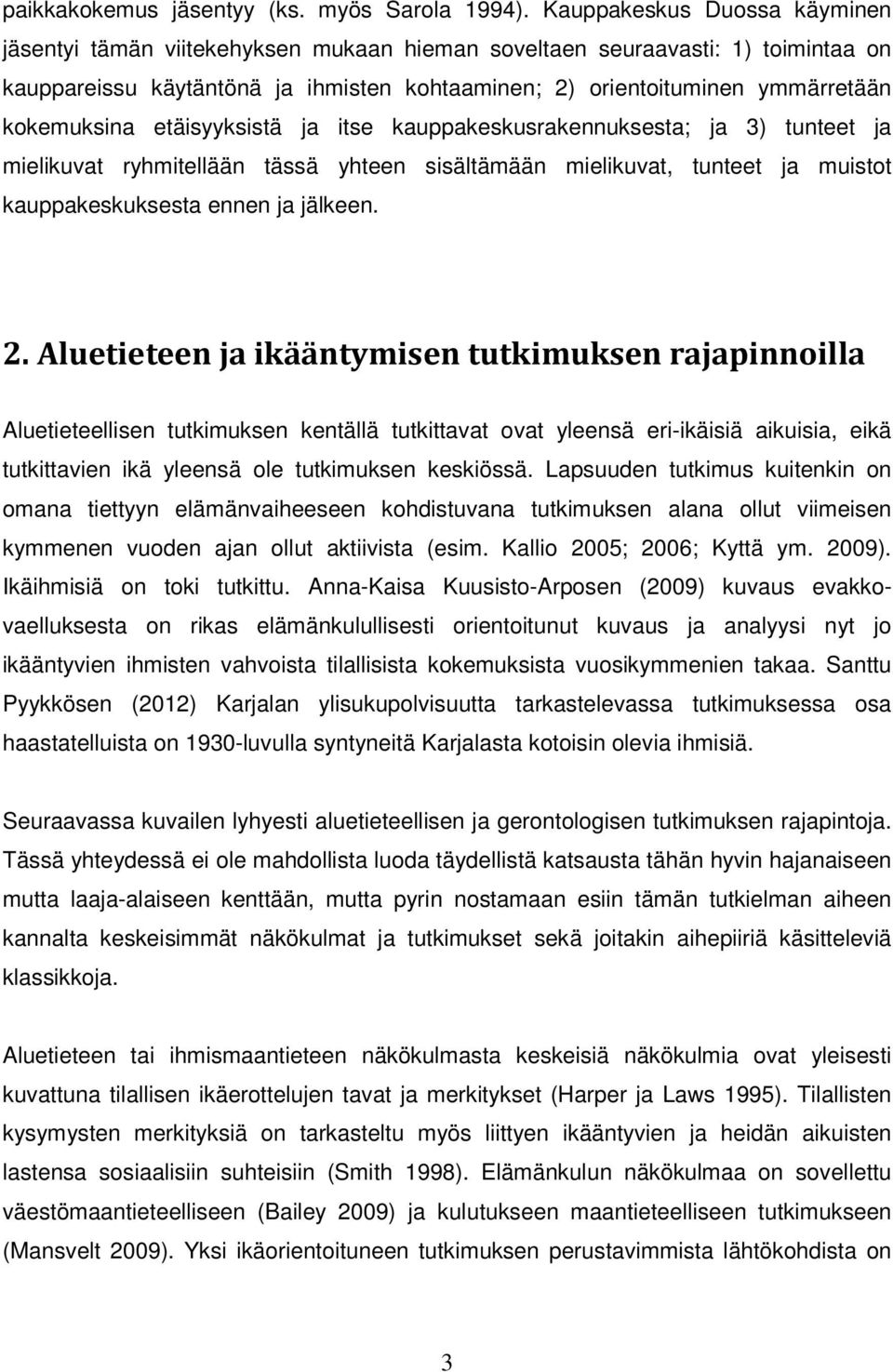 kokemuksina etäisyyksistä ja itse kauppakeskusrakennuksesta; ja 3) tunteet ja mielikuvat ryhmitellään tässä yhteen sisältämään mielikuvat, tunteet ja muistot kauppakeskuksesta ennen ja jälkeen. 2.