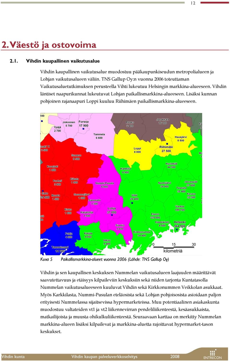 Lisäksi kunnan pohjoinen rajanaapuri Loppi kuuluu Riihimäen paikallismarkkina-alueeseen.