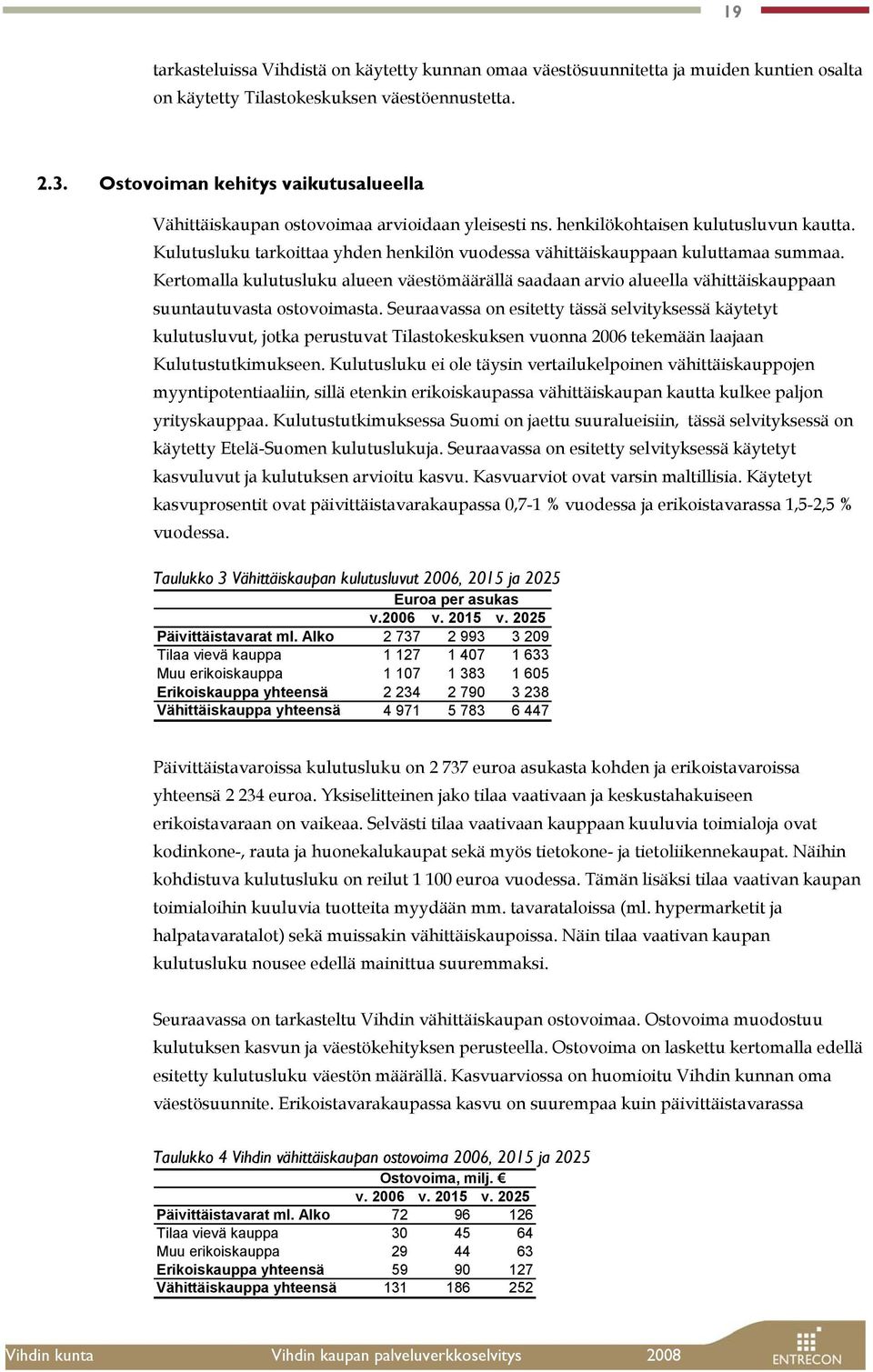 Kulutusluku tarkoittaa yhden henkilön vuodessa vähittäiskauppaan kuluttamaa summaa. Kertomalla kulutusluku alueen väestömäärällä saadaan arvio alueella vähittäiskauppaan suuntautuvasta ostovoimasta.